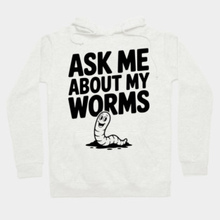Ask Me About My Worms Hoodie