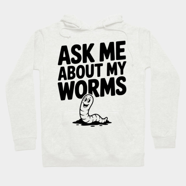 Ask Me About My Worms Hoodie by Frank Ring