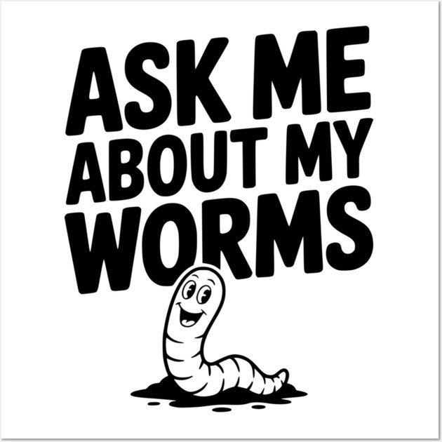 Ask Me About My Worms Wall Art by Frank Ring
