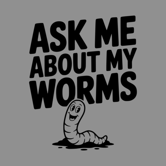 Ask Me About My Worms by Frank Ring