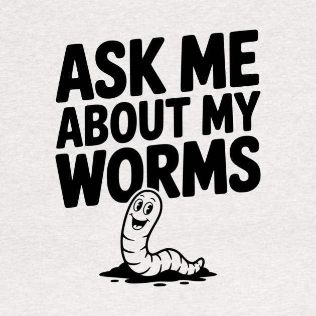 Ask Me About My Worms by Frank Ring