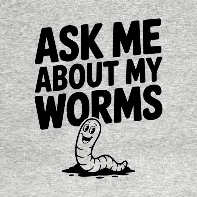 Ask Me About My Worms by Frank Ring