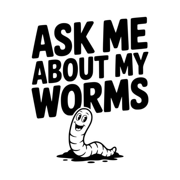 Ask Me About My Worms by Frank Ring