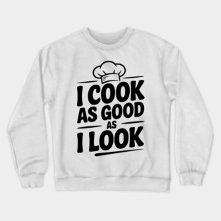 I Cook as Good as I Look Crewneck Sweatshirt