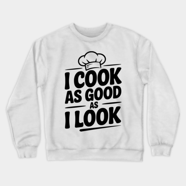 I Cook as Good as I Look Crewneck Sweatshirt by Frank Ring