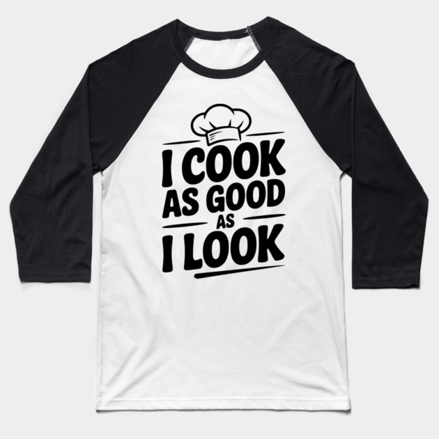 I Cook as Good as I Look Baseball T-Shirt by Frank Ring