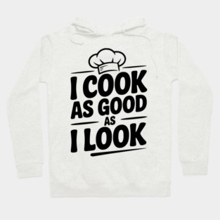 I Cook as Good as I Look Hoodie