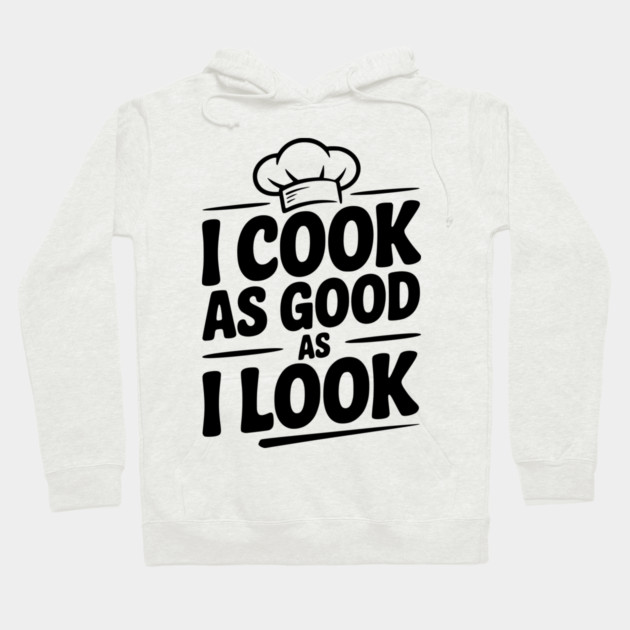 I Cook as Good as I Look Hoodie by Frank Ring