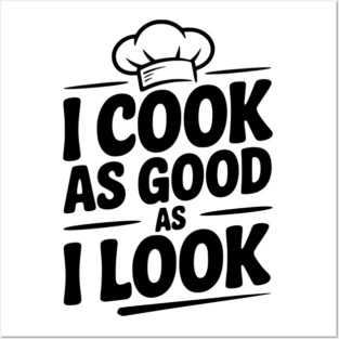 I Cook as Good as I Look Posters and Art