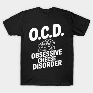 O.C.D. Obsessive Cheese Disorder T-Shirt