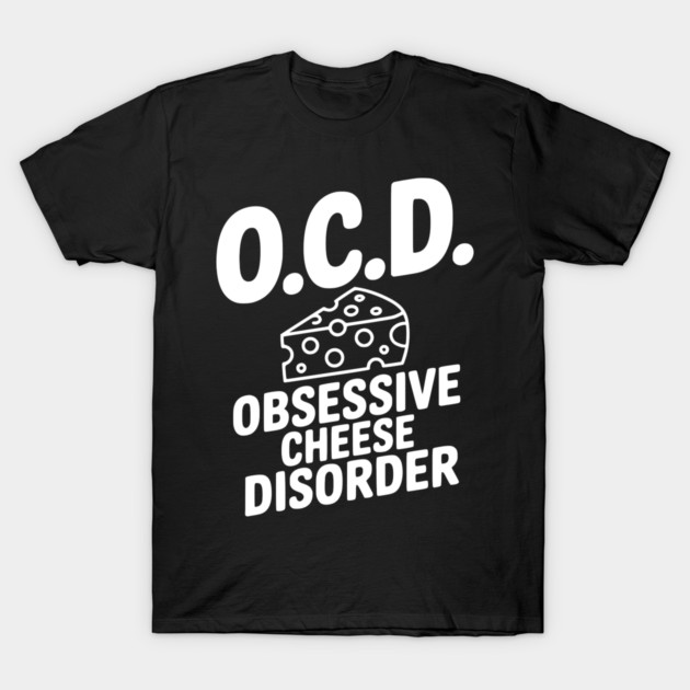 O.C.D. Obsessive Cheese Disorder T-Shirt by Frank Ring