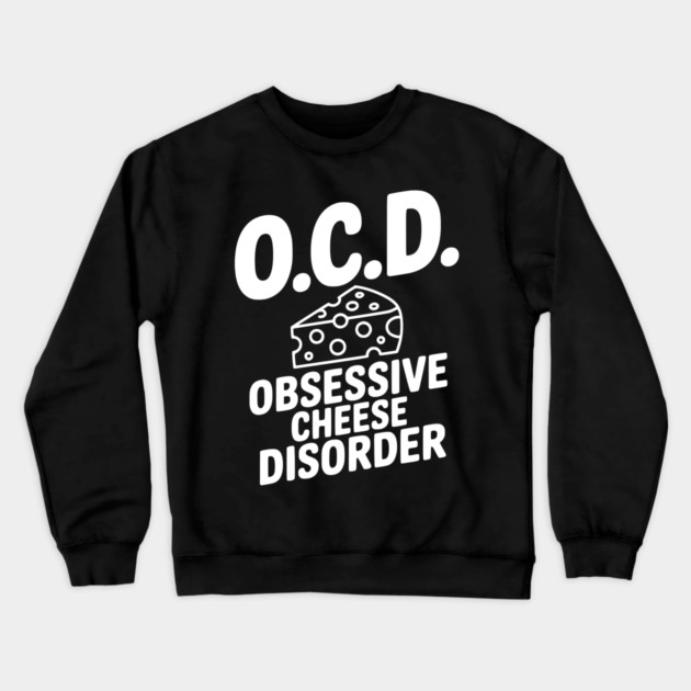 O.C.D. Obsessive Cheese Disorder Crewneck Sweatshirt by Frank Ring