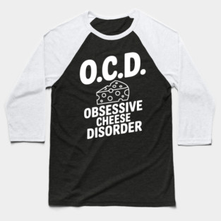 O.C.D. Obsessive Cheese Disorder Baseball T-Shirt