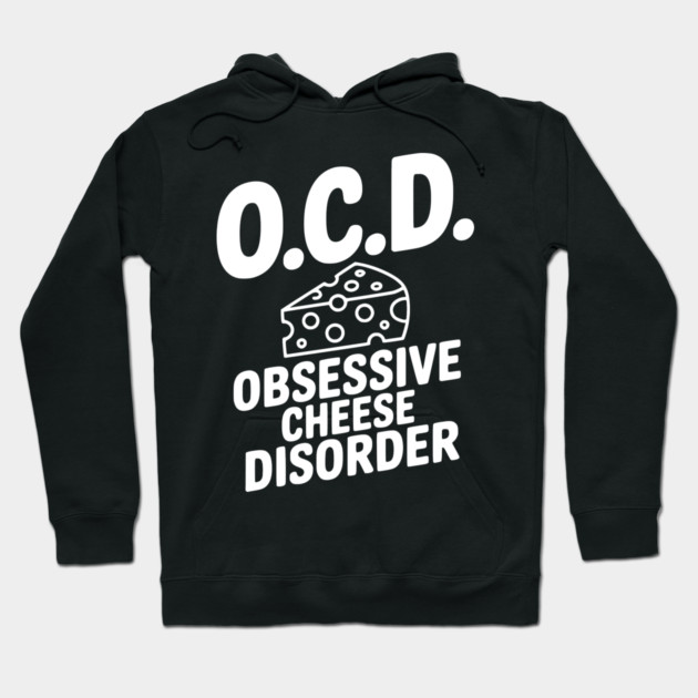 O.C.D. Obsessive Cheese Disorder Hoodie by Frank Ring