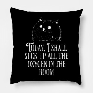 Today I Shall Suck Up All The Oxygen In The Room funny Cat Pillow