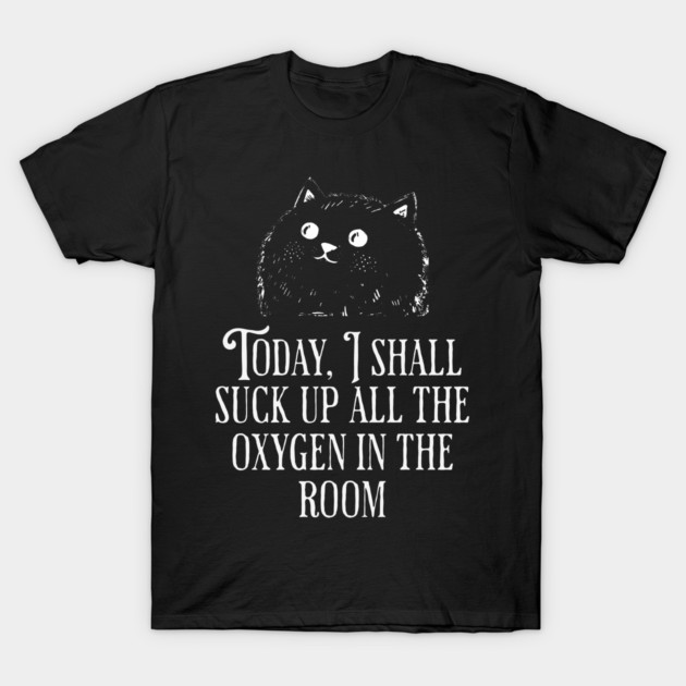 Today I Shall Suck Up All The Oxygen In The Room funny Cat T-Shirt by Luxinda
