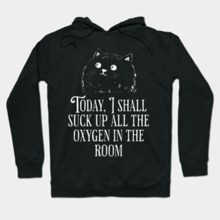 Today I Shall Suck Up All The Oxygen In The Room funny Cat Hoodie