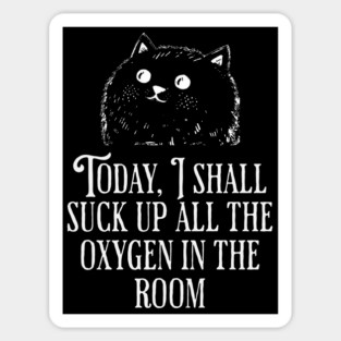 Today I Shall Suck Up All The Oxygen In The Room funny Cat Sticker