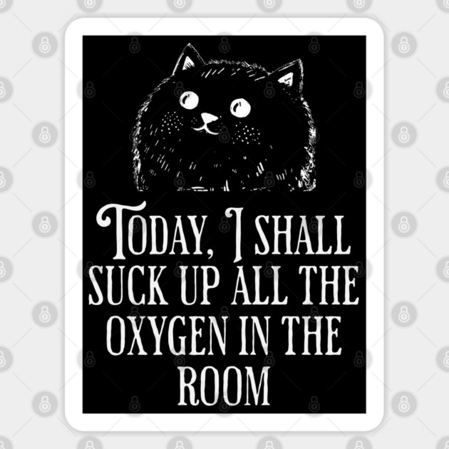 Today I Shall Suck Up All The Oxygen In The Room funny Cat Sticker by Luxinda