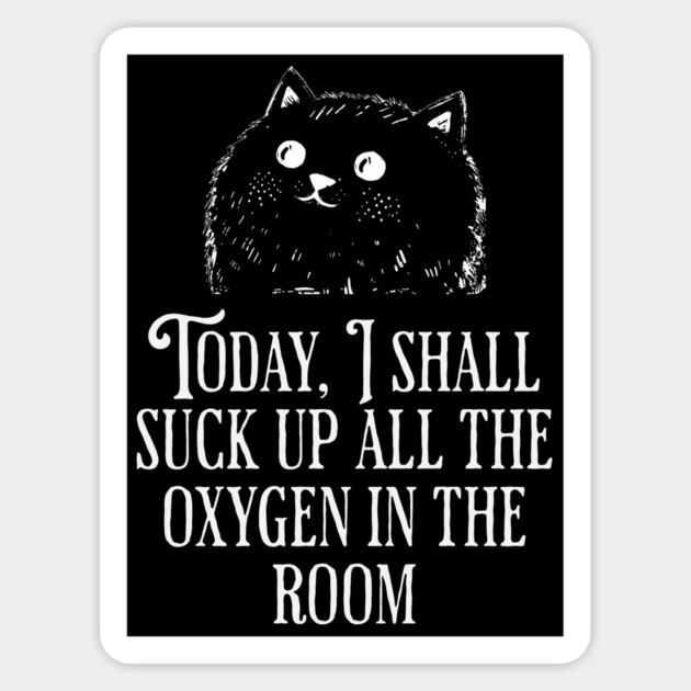 Today I Shall Suck Up All The Oxygen In The Room funny Cat Magnet by Luxinda