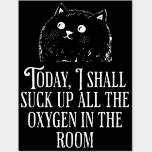 Today I Shall Suck Up All The Oxygen In The Room funny Cat Posters and Art