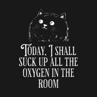 Today I Shall Suck Up All The Oxygen In The Room funny Cat T-Shirt
