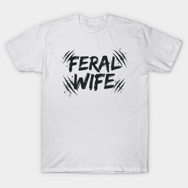 Feral wife T-Shirt by CreativeSage