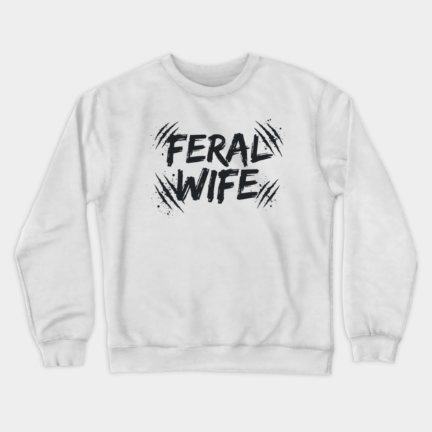 Feral wife Crewneck Sweatshirt by CreativeSage