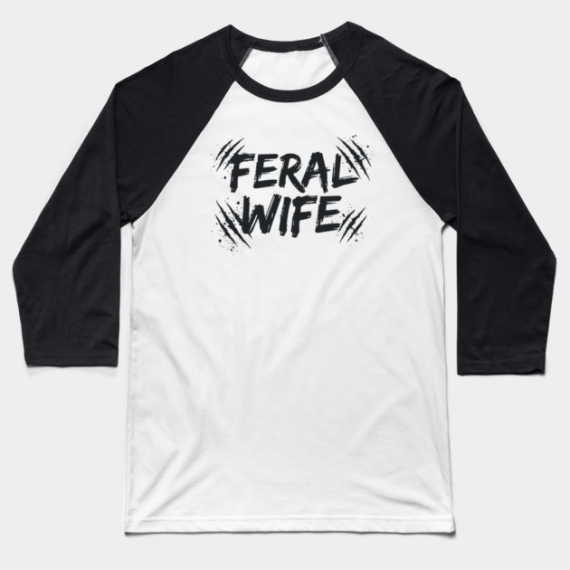 Feral wife Baseball T-Shirt by CreativeSage