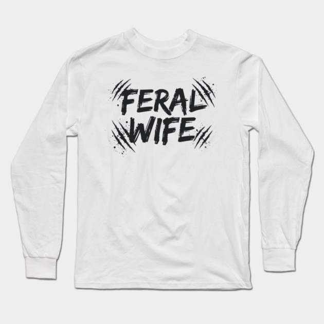 Feral wife Long Sleeve T-Shirt by CreativeSage