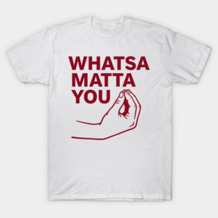 Whatsa Matta You T-Shirt
