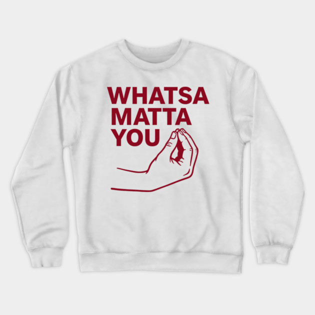 Whatsa Matta You Crewneck Sweatshirt by CreativeSage