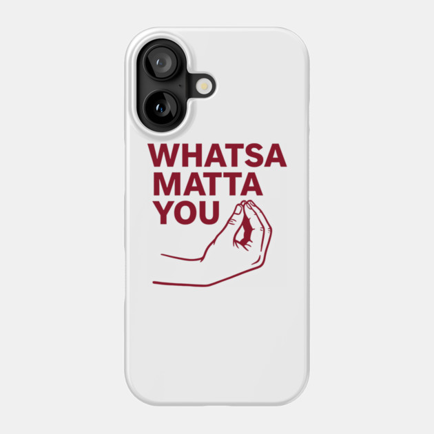 Whatsa Matta You Phone Case by CreativeSage