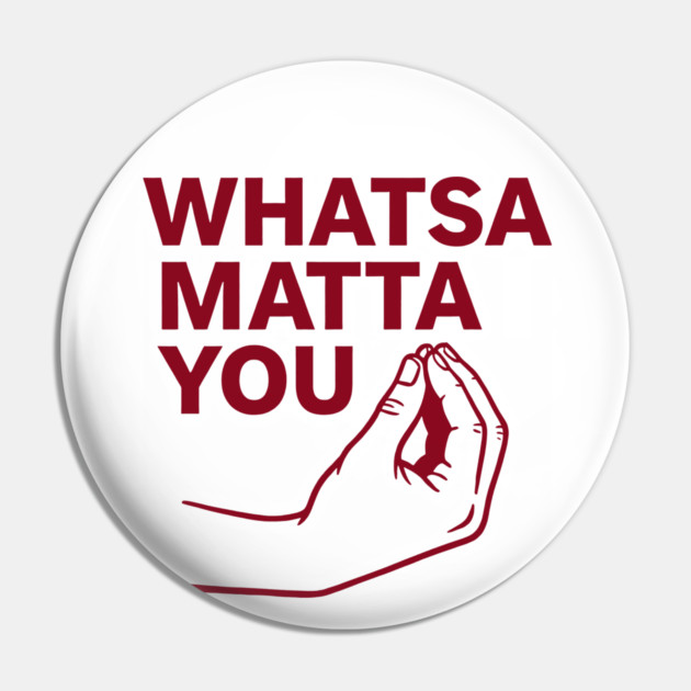 Whatsa Matta You Pin by CreativeSage