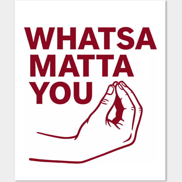 Whatsa Matta You Wall Art by CreativeSage