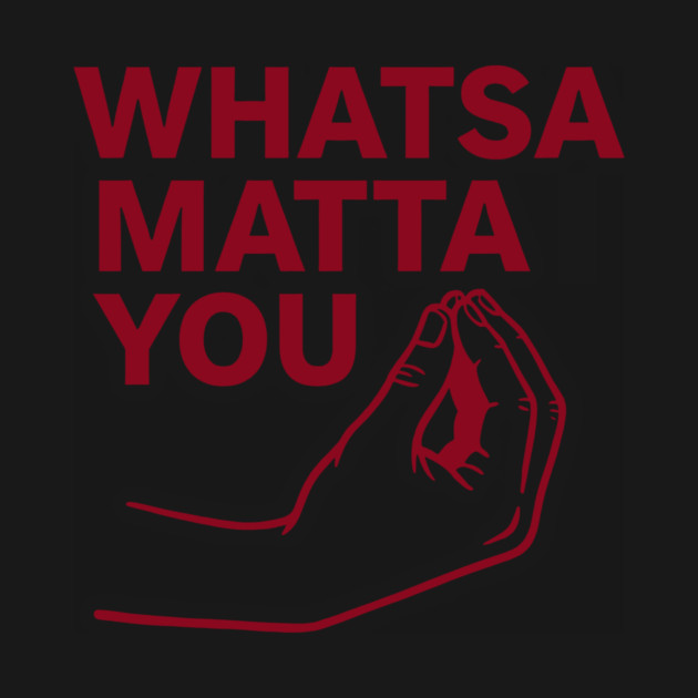 Whatsa Matta You by CreativeSage