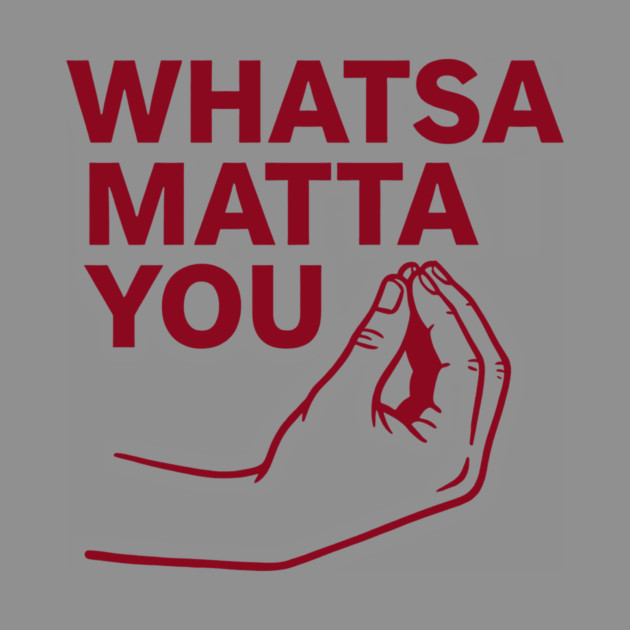Whatsa Matta You by CreativeSage
