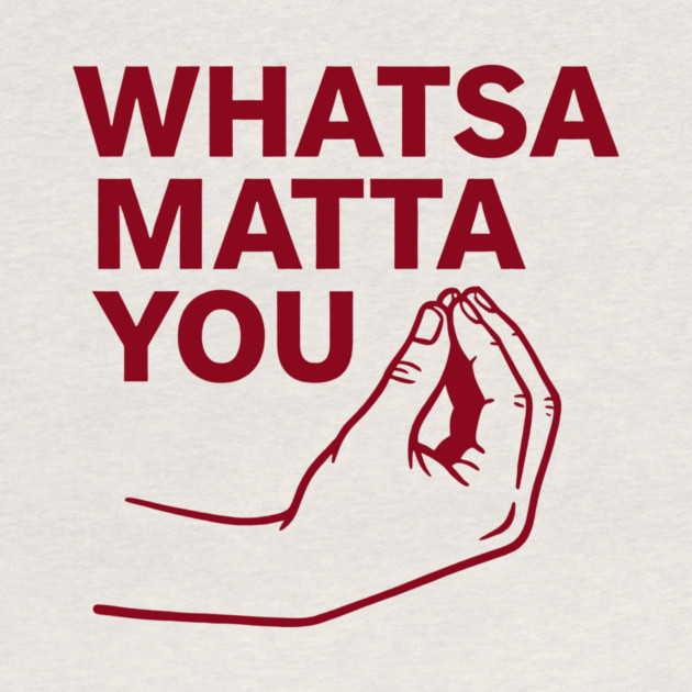Whatsa Matta You by CreativeSage