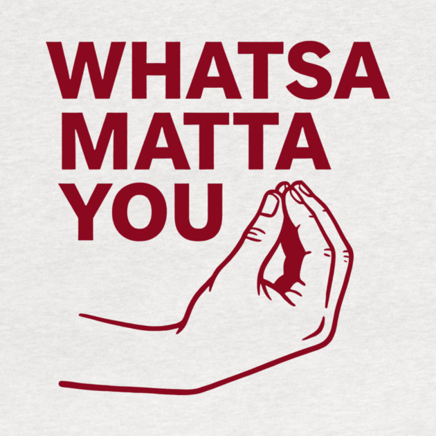 Whatsa Matta You by CreativeSage