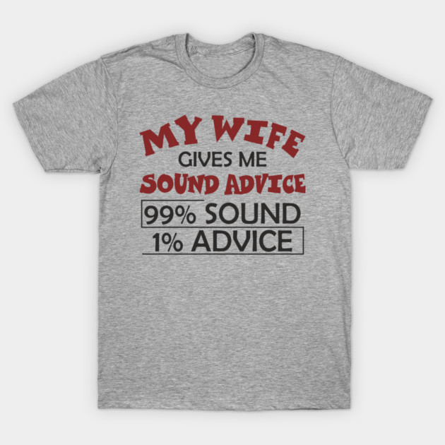 My Wife Gives Me Sound Advice Marriage Humor T-Shirt by Anticorporati