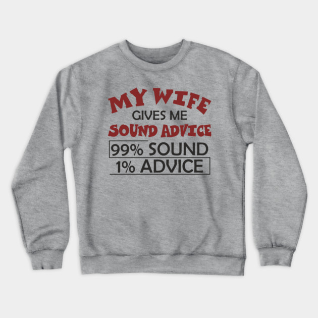 My Wife Gives Me Sound Advice Marriage Humor Crewneck Sweatshirt by Anticorporati