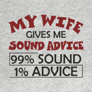 My Wife Gives Me Sound Advice Marriage Humor T-Shirt