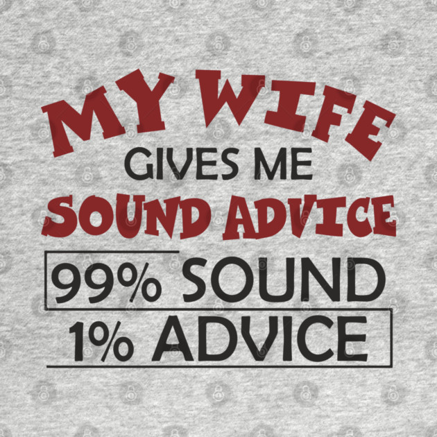 My Wife Gives Me Sound Advice Marriage Humor by Anticorporati
