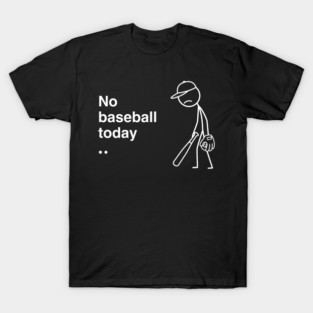 No Baseball Today Sad Baseball Fan T-Shirt