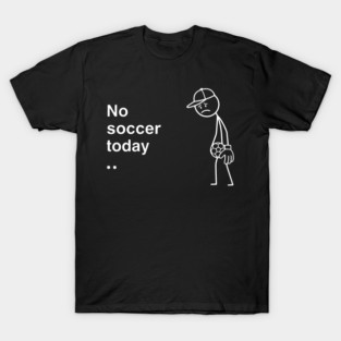 No Soccer Today Sad Soccer Player T-Shirt