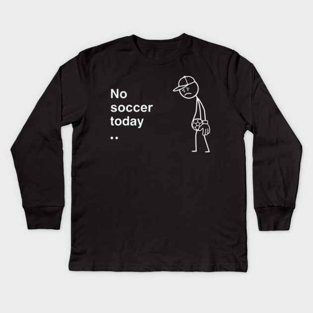 No Soccer Today Sad Soccer Player Kids Long Sleeve T-Shirt by ArtistTee ⭐⭐⭐⭐⭐