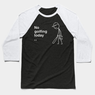 No Golfing Today Baseball Humor Baseball T-Shirt