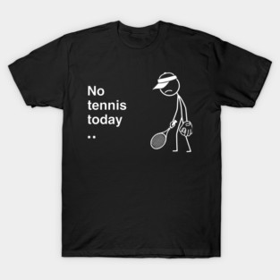 No Tennis Today Sad Tennis Player T-Shirt