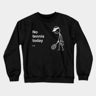No Tennis Today Sad Tennis Player Crewneck Sweatshirt