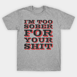 I'm Too Sober For Your Shit Hangover Vibes T-Shirt